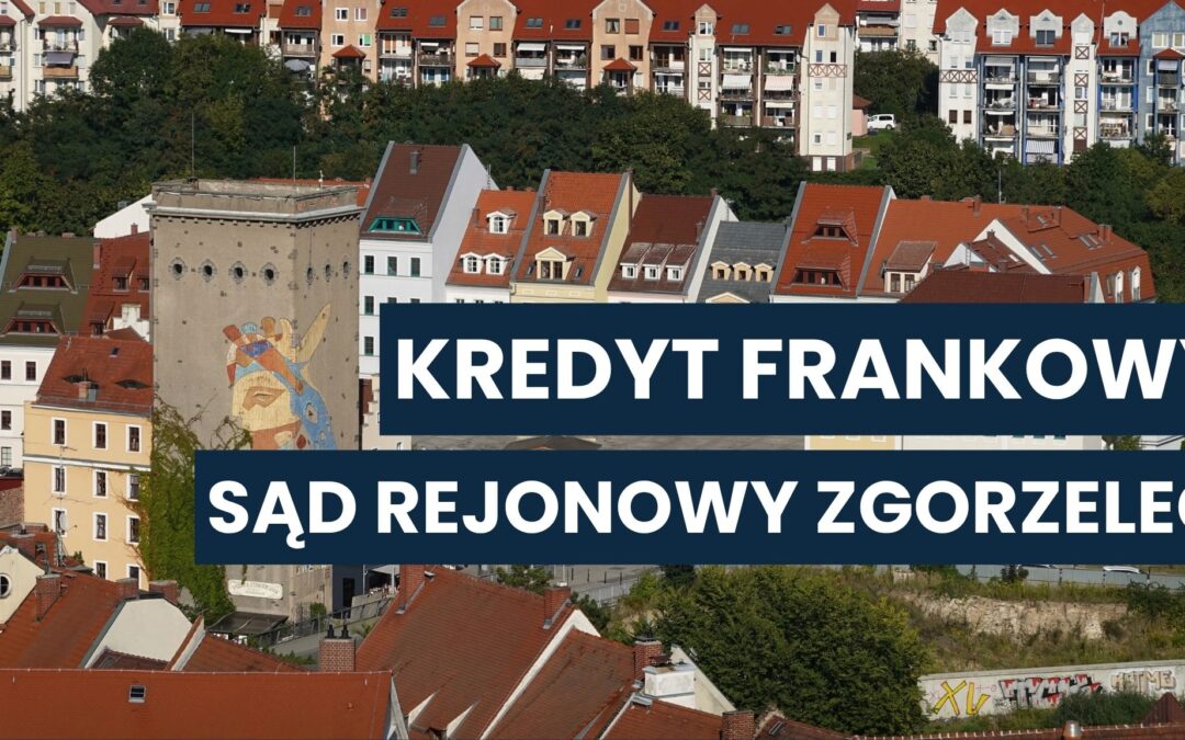 Sąd Rejonowy Zgorzelec a kredyt we frankach