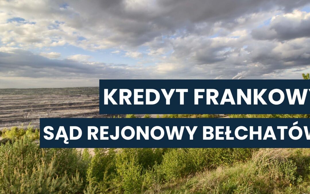 Sąd Rejonowy Bełchatów a kredyt we frankach