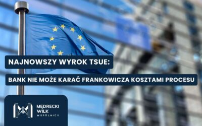 Przełomowe orzeczenie TSUE w kwestii kosztów procesu z powództwa banku