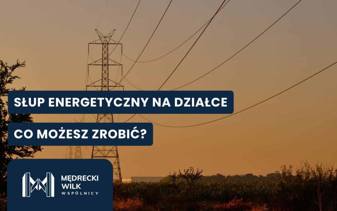 Co gdy słup energetyczny stoi na mojej działce?