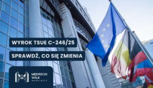 Trybunał Sprawiedliwości Unii Europejskiej, napis na zdjęciu "Wyrok TSUE C-246/25 Sprawdź, co się zmienia"