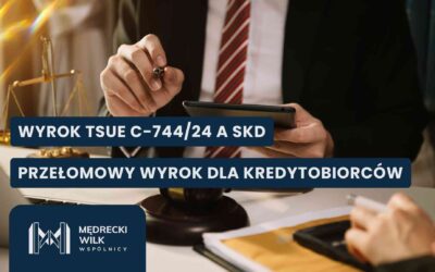 TSUE C-744/24: Przełomowy wyrok dla kredytobiorców a sankcja kredytu darmowego