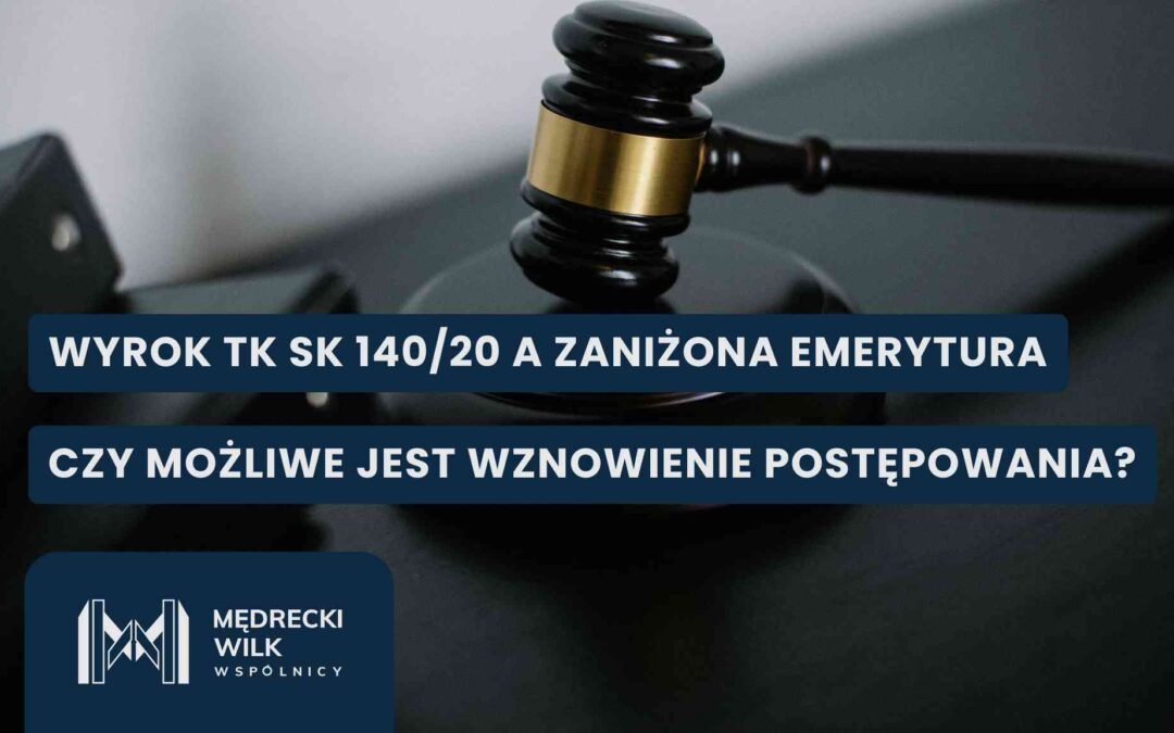 Zbliżenie na ciemny, drewniany młotek sędziowski ze złotym pierścieniem na podstawce. Na grafikę nałożone dwa granatowe paski z białymi napisami: „WYROK TK SK 140/20 A ZANIŻONA EMERYTURA” oraz „CZY MOŻLIWE JEST WZNOWIENIE POSTĘPOWANIA?”. W lewym dolnym rogu logotyp kancelarii Mędrecki Wilk i Wspólnicy.