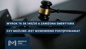 Zbliżenie na ciemny, drewniany młotek sędziowski ze złotym pierścieniem na podstawce. Na grafikę nałożone dwa granatowe paski z białymi napisami: „WYROK TK SK 140/20 A ZANIŻONA EMERYTURA” oraz „CZY MOŻLIWE JEST WZNOWIENIE POSTĘPOWANIA?”. W lewym dolnym rogu logotyp kancelarii Mędrecki Wilk i Wspólnicy.