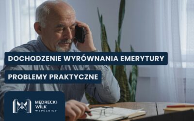 Dochodzenie wyrównania emerytury – problemy praktyczne