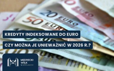 Kredyty indeksowane do euro – czy można je unieważnić w 2026 r.?