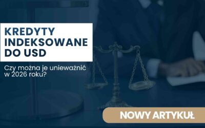 Kredyty indeksowane do USD – czy można je unieważnić w 2026?