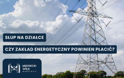 Czy zakład energetyczny powinien płacić za słup energetyczny stojący na działce?