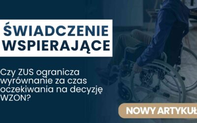 Czy ZUS ogranicza wyrównania za czas oczekiwania na decyzję WZON w sprawie świadczeń wspierających?