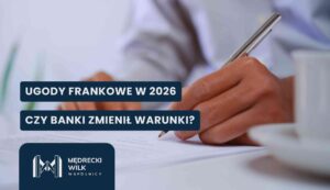 ugoda-frankowa-2026 Grafika przedstawia zbliżenie dłoni podpisującej dokument. Na grafice widnieje napis: „Ugody frankowe w 2026 – czy banki zmieniły warunki?” oraz logo kancelarii Mędrecki Wilk Wspólnicy.