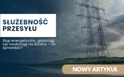 Słup energetyczny, gazociąg lub wodociąg na działce – co sprawdzić?