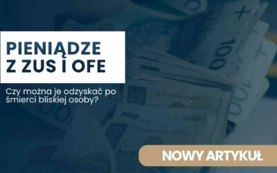 Czy po śmierci bliskiej osoby można odzyskać pieniądze z ZUS i OFE?