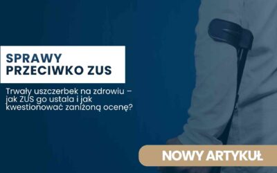 Trwały uszczerbek na zdrowiu – jak ZUS go ustala i jak kwestionować zaniżoną ocenę?