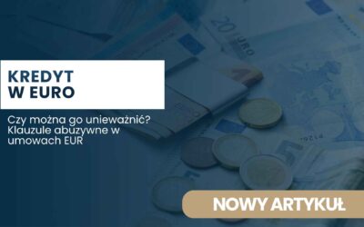 Kredyt w euro – czy można go unieważnić? Klauzule abuzywne w umowach EUR