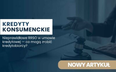 Nieprawidłowe RRSO w umowie kredytowej — skutki prawne i co mogą zrobić kredytobiorcy?