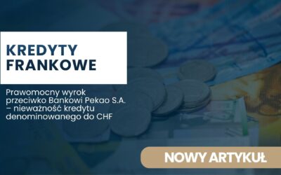 Prawomocny wyrok przeciwko Bankowi Pekao S.A. – nieważność kredytu denominowanego do CHF