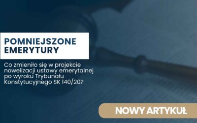 Zwiększenie do emerytury zamiast ponownego przeliczenia. Co zmieniło się w projekcie nowelizacji ustawy emerytalnej po wyroku Trybunału Konstytucyjnego SK 140/20?