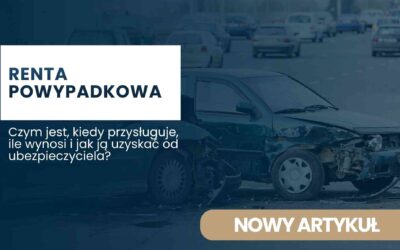 Czym jest renta powypadkowa, kiedy przysługuje, ile wynosi i jak ją uzyskać od ubezpieczyciela?