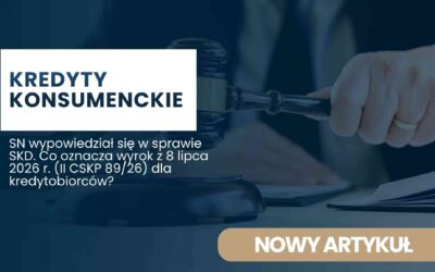 SN wypowiedział się w sprawie SKD. Co oznacza wyrok z 8 lipca 2026 r. (II CSKP 89/26) dla kredytobiorców?