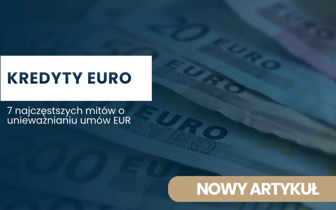 KREDYTY EURO: 7 mitów o unieważnianiu umów EUR — NOWY ARTYKUŁ