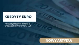 uniewaznienie-umowy-kredytu-eur KREDYTY EURO: 7 mitów o unieważnianiu umów EUR — NOWY ARTYKUŁ