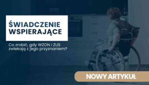 wzon-i-zus-a-swiadczenie-wspierajace Hero banner for an article: Polish title 'ŚWIADCZENIE WSPIERAJĄCE' with subtitle 'Co zrobić, gdy WZON i ZUS zwlekają z jego przyznaniem?'; shows a person in a wheelchair in a home setting with a dark blue overlay.