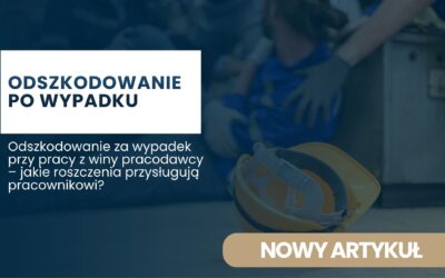 Odszkodowanie za wypadek przy pracy z winy pracodawcy – jakie roszczenia przysługują pracownikowi?