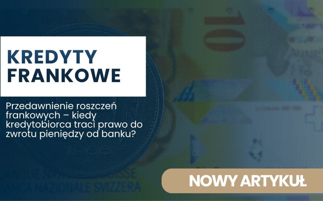Przedawnienie roszczeń frankowych – kiedy kredytobiorca traci prawo do zwrotu pieniędzy od banku? 