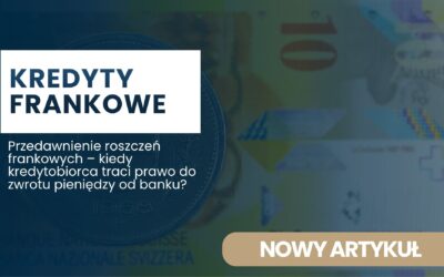 Przedawnienie roszczeń frankowych – kiedy kredytobiorca traci prawo do zwrotu pieniędzy od banku?