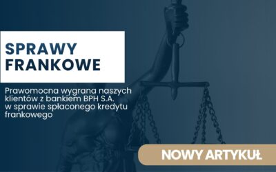 Prawomocna wygrana z BPH S.A. w sprawie spłaconego kredytu frankowego
