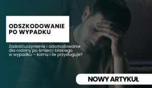 Informacja o odszkodowaniu po wypadku i zadośćuczynieniu dla rodziny po śmierci bliskiego